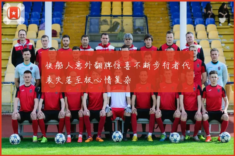 快船人意外翻牌惊喜不断步行者代表失落至极心情复杂